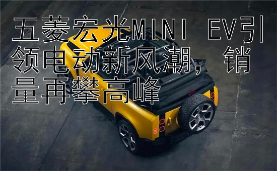 五菱宏光MINI EV引领电动新风潮，销量再攀高峰