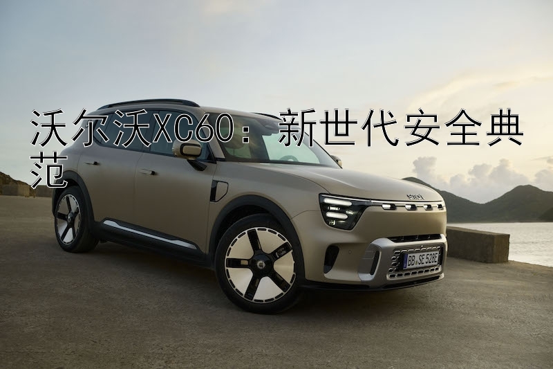 沃尔沃XC60：新世代安全典范