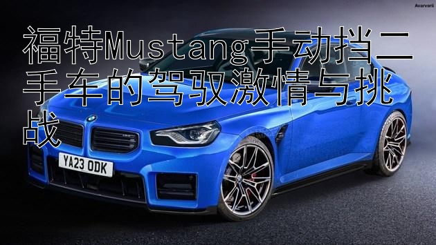 福特Mustang手动挡二手车的驾驭激情与挑战