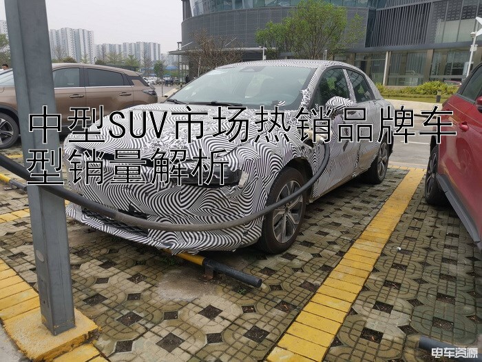 中型SUV市场热销品牌车型销量解析