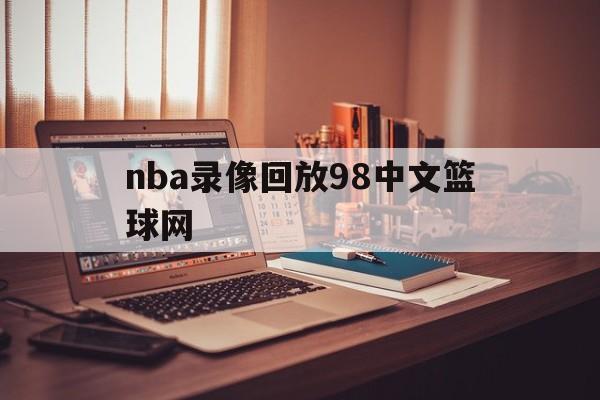 nba录像回放98中文篮球网_(nba录像高清回放像在线观看98网) nba录像回放98中文篮球网_(nba录像高清回放像在线观看98网)