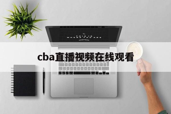 cba直播视频在线观看_(cba直播视频在线观看高清)