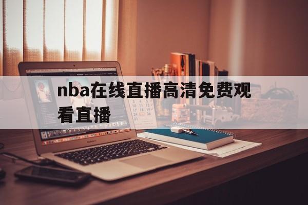 nba在线直播高清免费观看直播_(nba在线直播高清免费观看直播吧) nba在线直播高清免费观看直播_(nba在线直播高清免费观看直播吧)