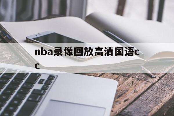 nba录像回放高清国语cc_(nba录像高清回放像免费观看cc) nba录像回放高清国语cc_(nba录像高清回放像免费观看cc)
