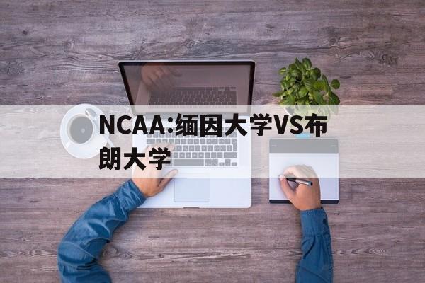NCAA:缅因大学VS布朗大学的简单介绍 NCAA:缅因大学VS布朗大学的简单介绍