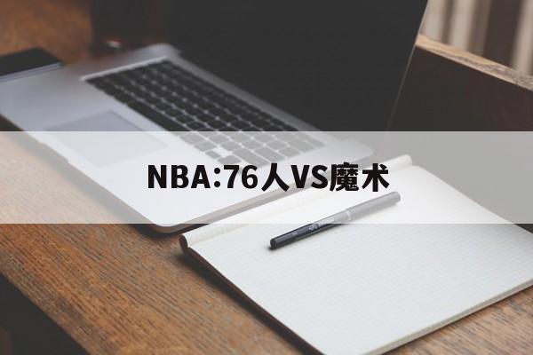 NBA:76人VS魔术 NBA:76人VS魔术