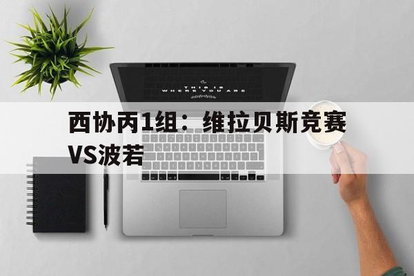 包含西协丙1组:维拉贝斯竞赛VS波若的词条 包含西协丙1组:维拉贝斯竞赛VS波若的词条