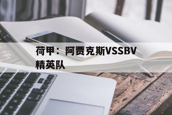 荷甲:阿贾克斯VSSBV精英队的简单介绍 荷甲:阿贾克斯VSSBV精英队的简单介绍