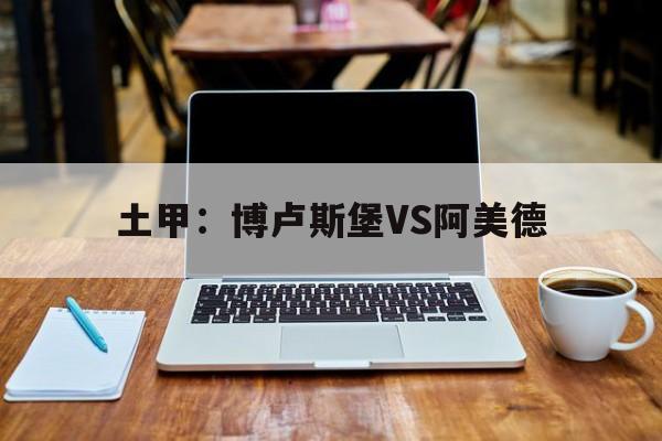 关于土甲：博卢斯堡VS阿美德的信息